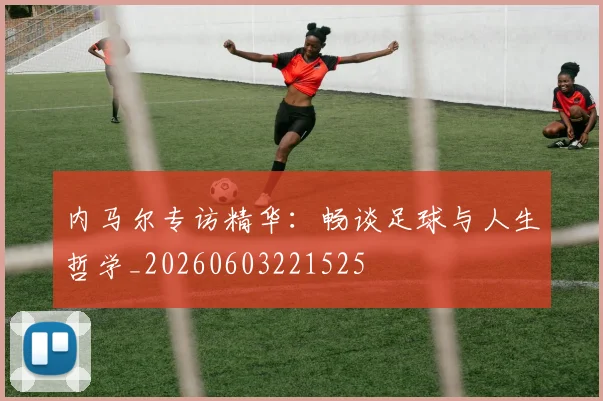 内马尔专访精华:畅谈足球与人生哲学_20260603221525