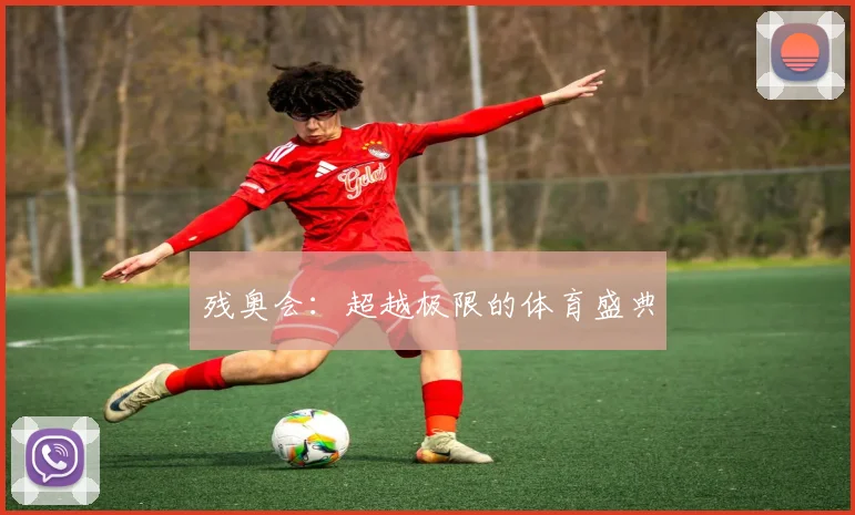 残奥会:超越极限的体育盛典