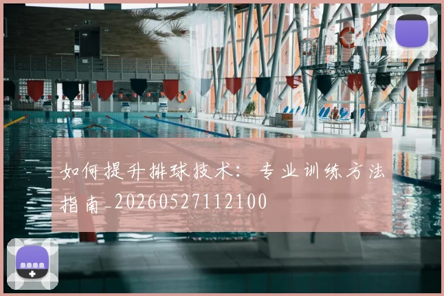 如何提升排球技术：专业训练方法指南_20260527112100